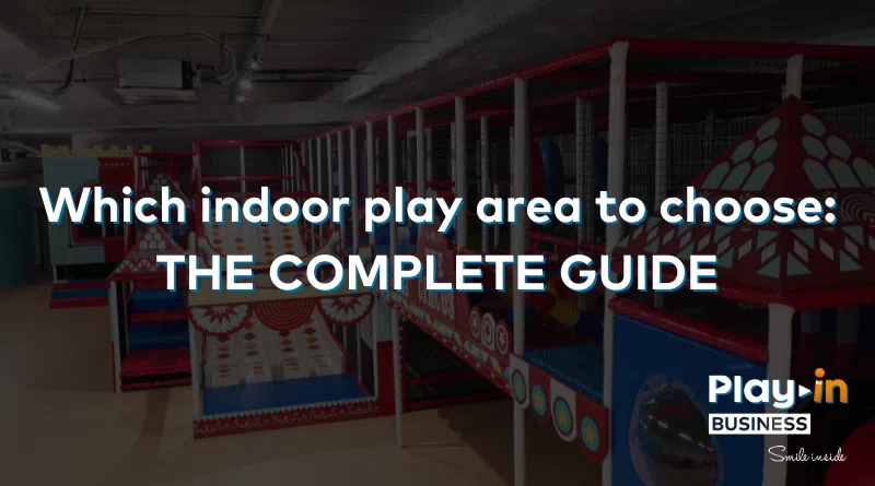 Which indoor play area to choose: the complete guide